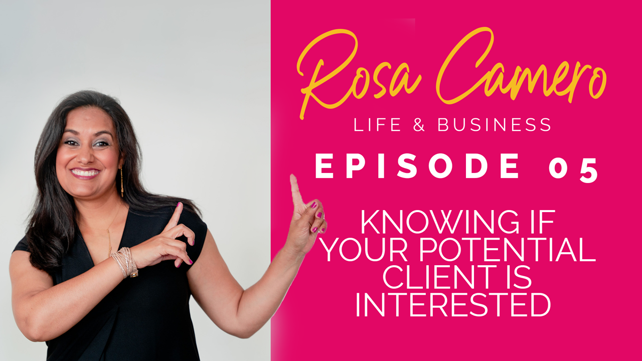 You are currently viewing Life & Business by Rosa Camero Episode 05: Knowing If Your Potential Client Is Interested