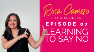 Read more about the article Life & Business by Rosa Camero Episode 07: Learning To Say NO