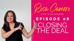 Read more about the article Life & Business by Rosa Camero Episode 08: Closing The Deal