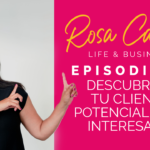 Life & Business con Rosa Camero Episodio 07: Descubre si tu cliente potencial está interesado