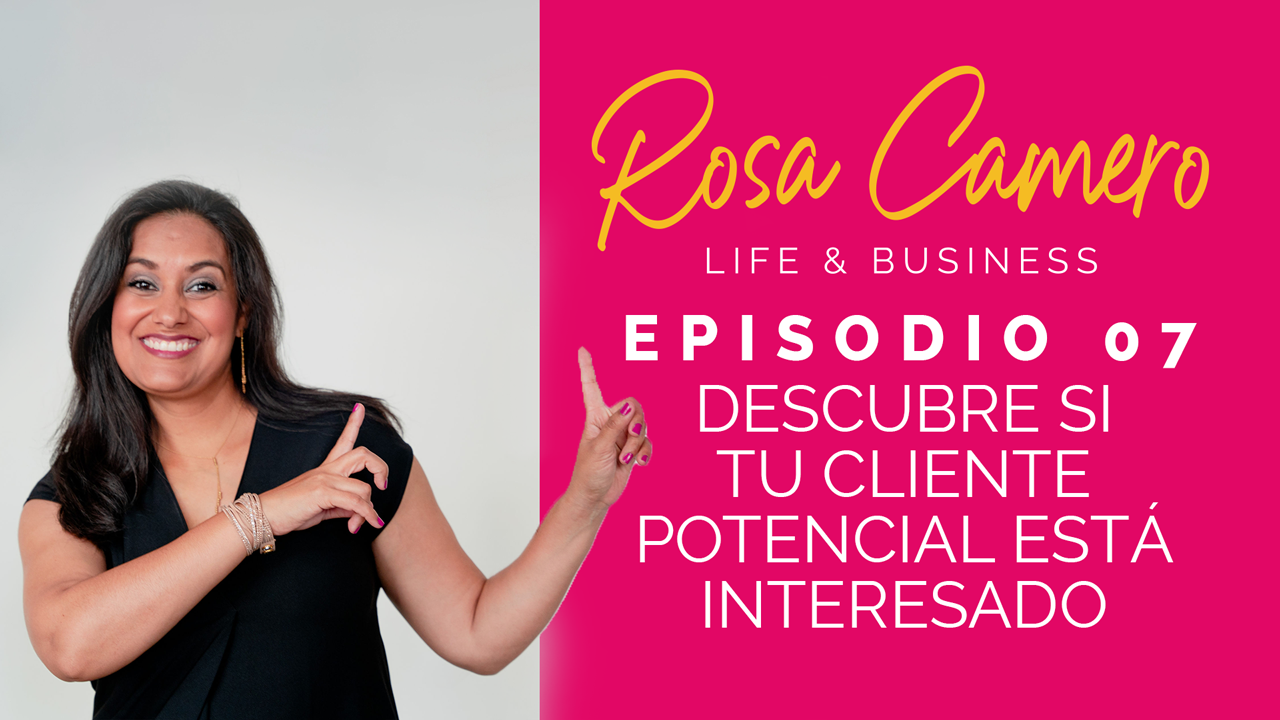 You are currently viewing Life & Business con Rosa Camero Episodio 07: Descubre si tu cliente potencial está interesado