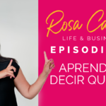 Life & Business con Rosa Camero Episodio 09: Aprende a decir que no