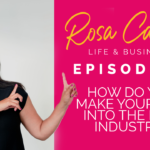Life & Business by Rosa Camero Episode 11: How Do You Make Your Way Into The Film Industry?