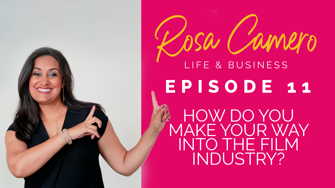 You are currently viewing Life & Business by Rosa Camero Episode 11: How Do You Make Your Way Into The Film Industry?