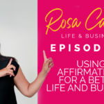 Life & Business by Rosa Camero Episode 12: Using Affirmations For A Better Life And Business