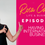 Life & Business by Rosa Camero Episode 13: Having An International Business