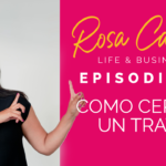 Life & Business con Rosa Camero Episodio 10: Como Cerrar un Trato