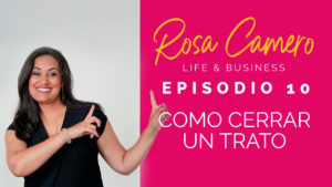Read more about the article Life & Business con Rosa Camero Episodio 10: Como Cerrar un Trato