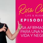 Life & Business con Rosa Camero Episodio 12: Usa Afirmaciones Para Una Mejor Vida Y Negocios.