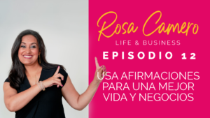 Read more about the article Life & Business con Rosa Camero Episodio 12: Usa Afirmaciones Para Una Mejor Vida Y Negocios.