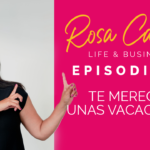 Life & Business con Rosa Camero Episodio 13: Te Mereces Unas Vacaciones